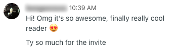 A tester’s message: “Hi! Omg it’s so awesome, finally really cool reader. Ty so much for the invite”